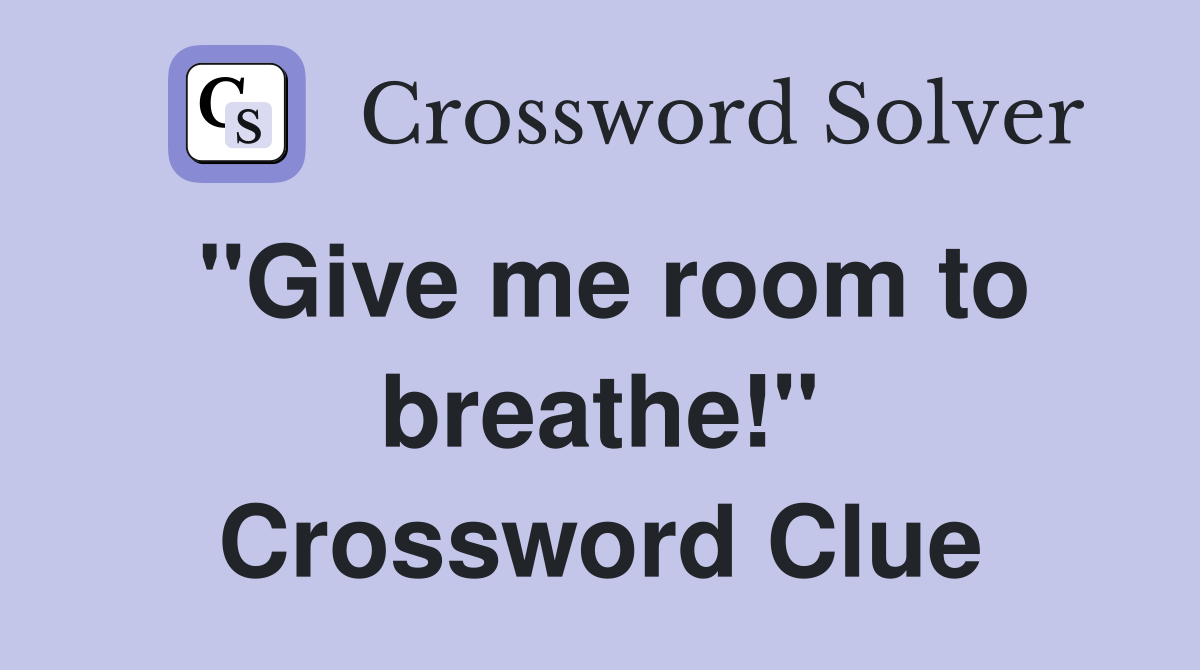 "Give me room to breathe!" Crossword Clue