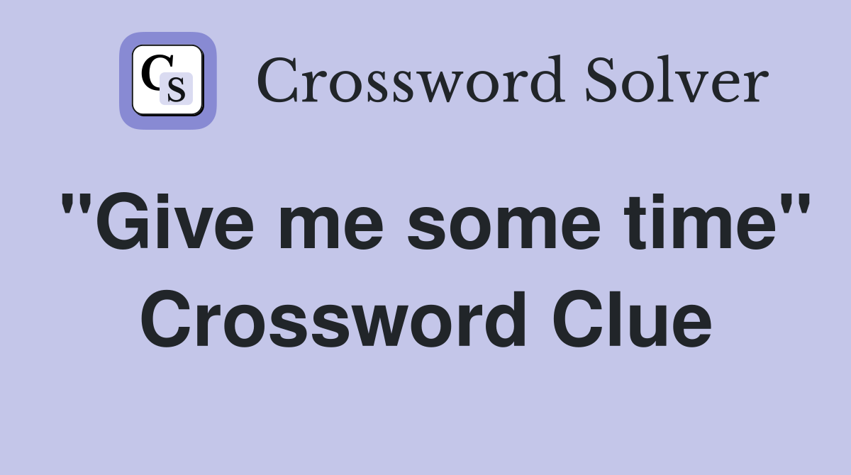 "Give me some time" Crossword Clue