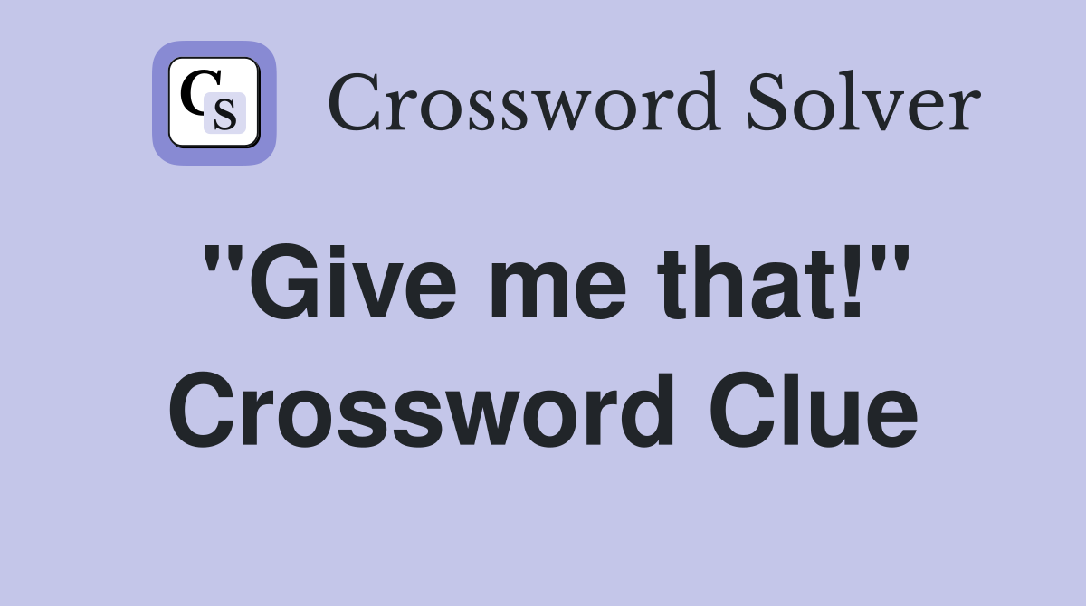 "Give me that!" Crossword Clue