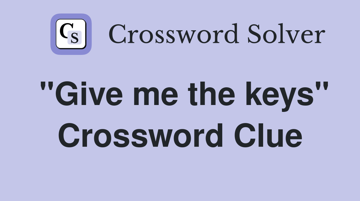 "Give me the keys" Crossword Clue