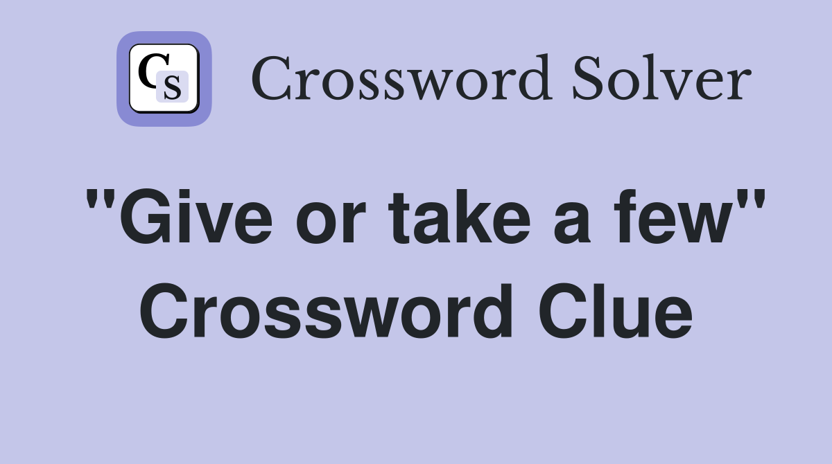 "Give or take a few" Crossword Clue