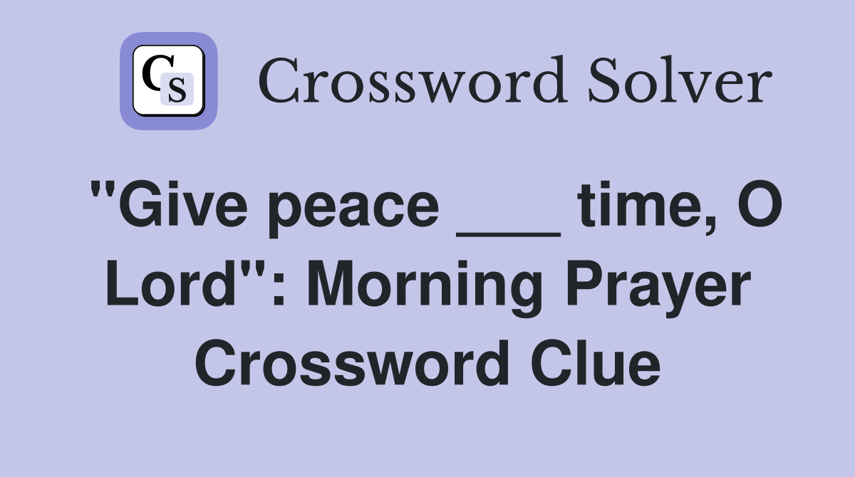 "Give peace ___ time, O Lord": Morning Prayer Crossword Clue