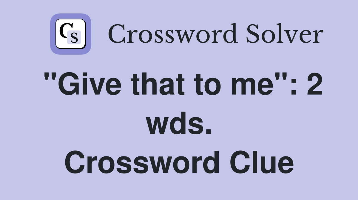 "Give that to me": 2 wds. Crossword Clue