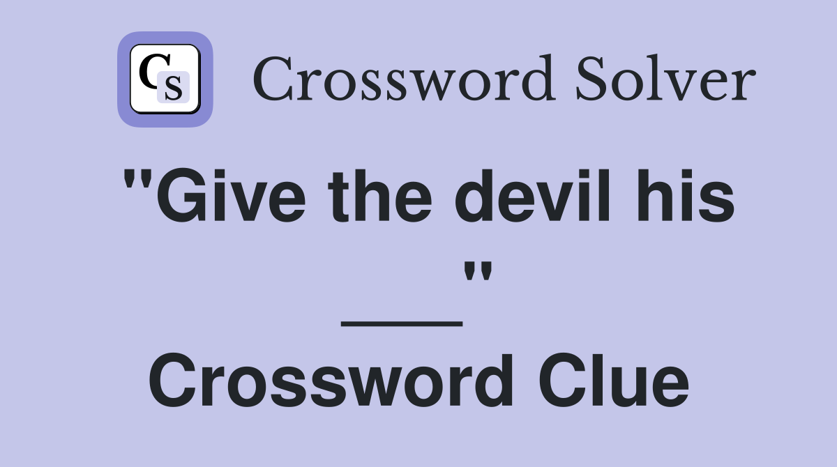 "Give the devil his ___" Crossword Clue