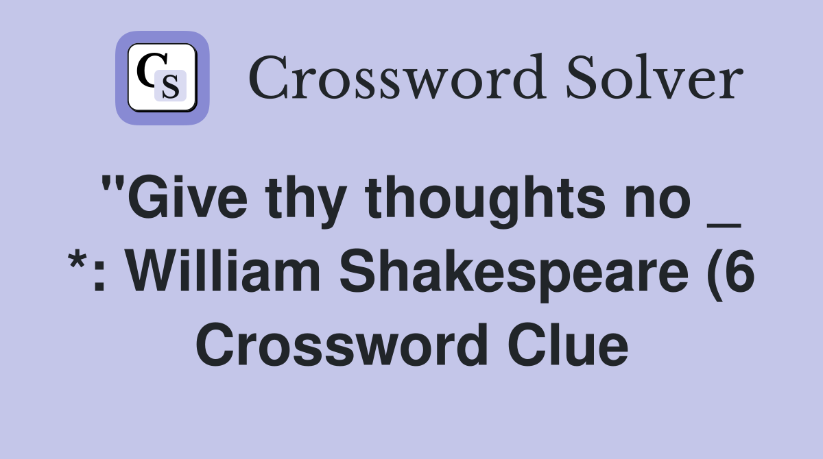 quot Give thy thoughts no *: William Shakespeare (6) Crossword Clue quot Give thy thoughts no *: William Shakespeare (6) Crossword Clue
