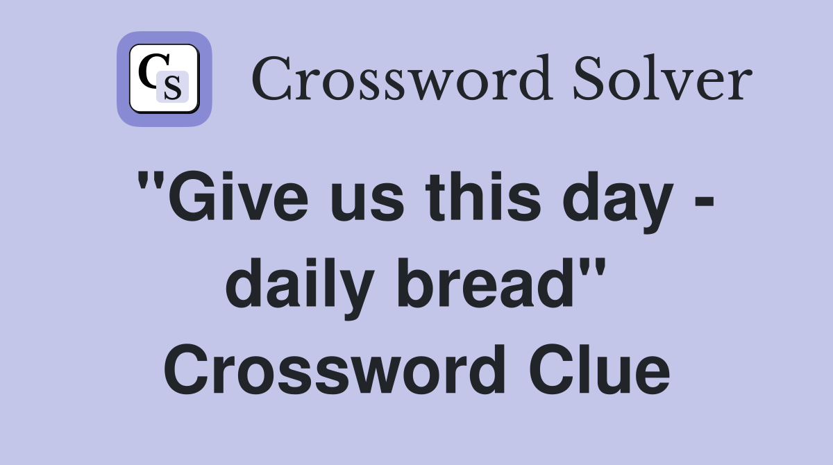 "Give us this day - daily bread" Crossword Clue