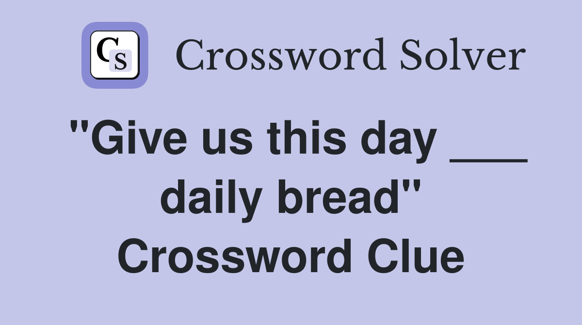 "Give us this day ___ daily bread" Crossword Clue