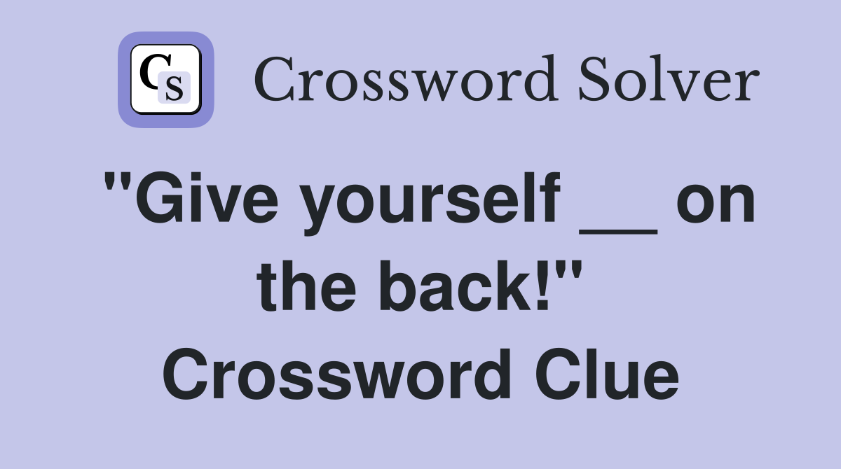 "Give yourself __ on the back!" Crossword Clue
