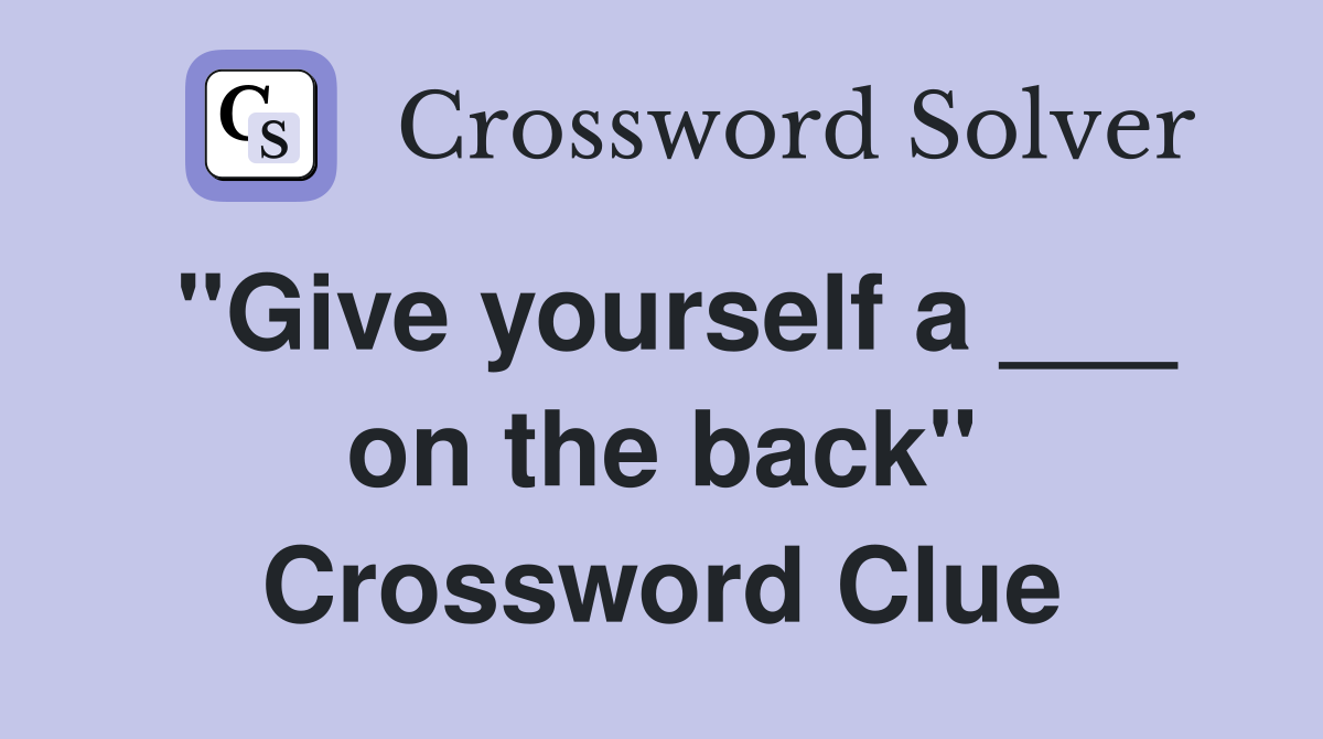 "Give yourself a ___ on the back" Crossword Clue
