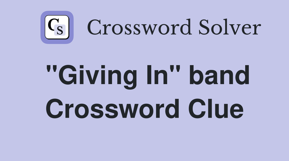 "Giving In" band Crossword Clue