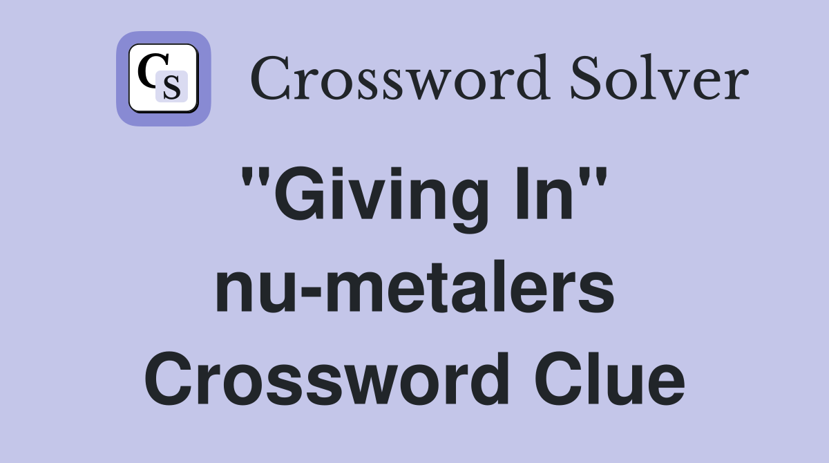 "Giving In" nu-metalers Crossword Clue