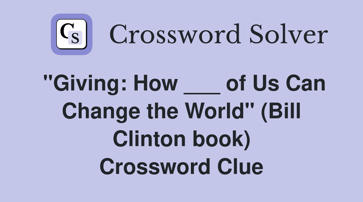 "Giving: How ___ of Us Can Change the World" (Bill Clinton book) Crossword Clue