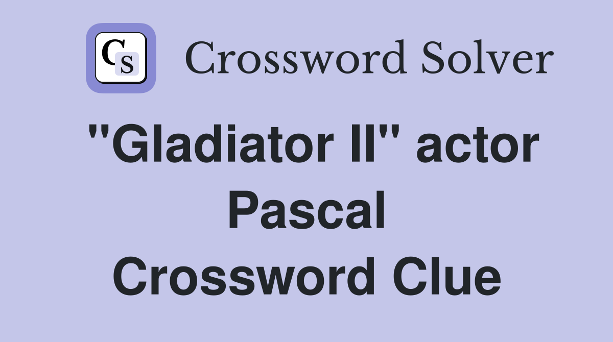 "Gladiator II" actor Pascal Crossword Clue