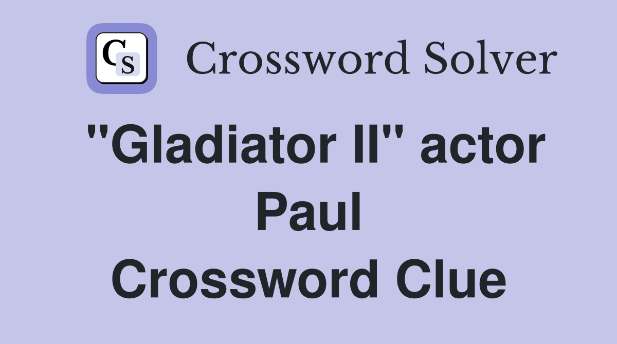 "Gladiator II" actor Paul Crossword Clue