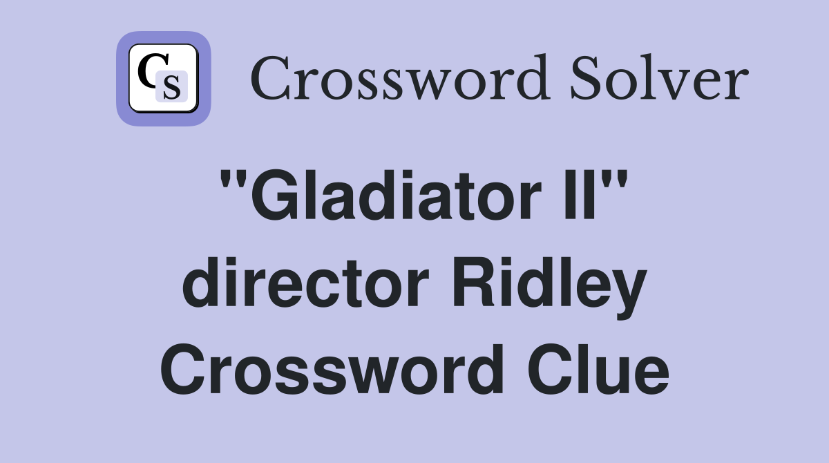 "Gladiator II" director Ridley Crossword Clue
