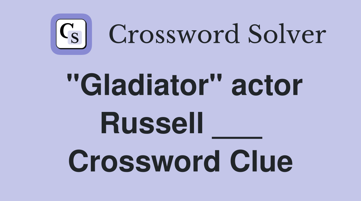 "Gladiator" actor Russell ___ Crossword Clue