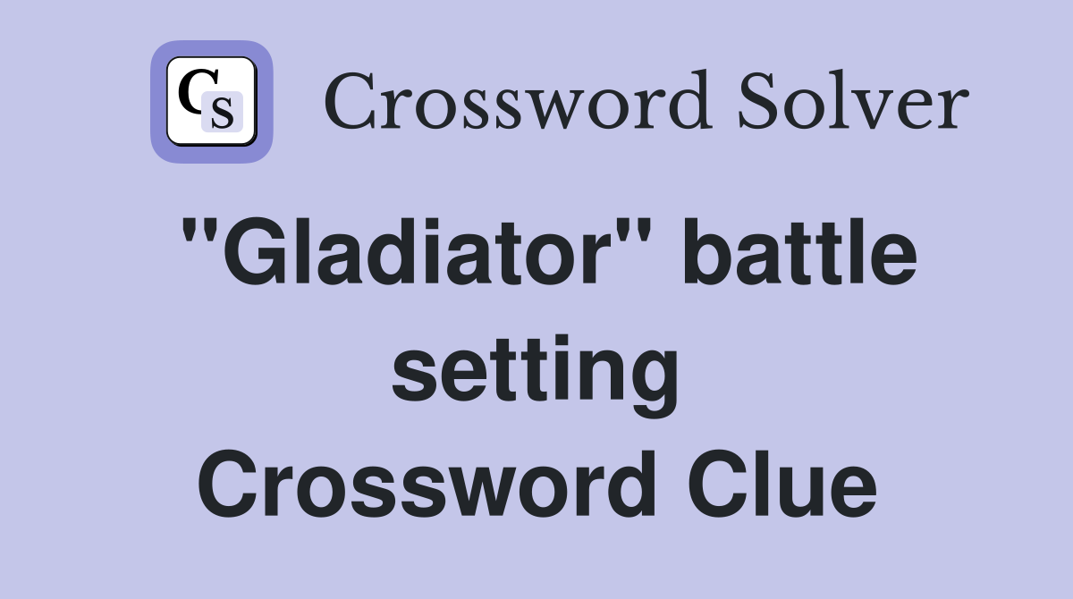 "Gladiator" battle setting Crossword Clue