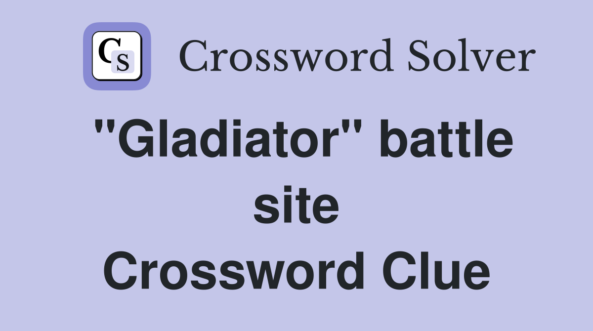 "Gladiator" battle site Crossword Clue