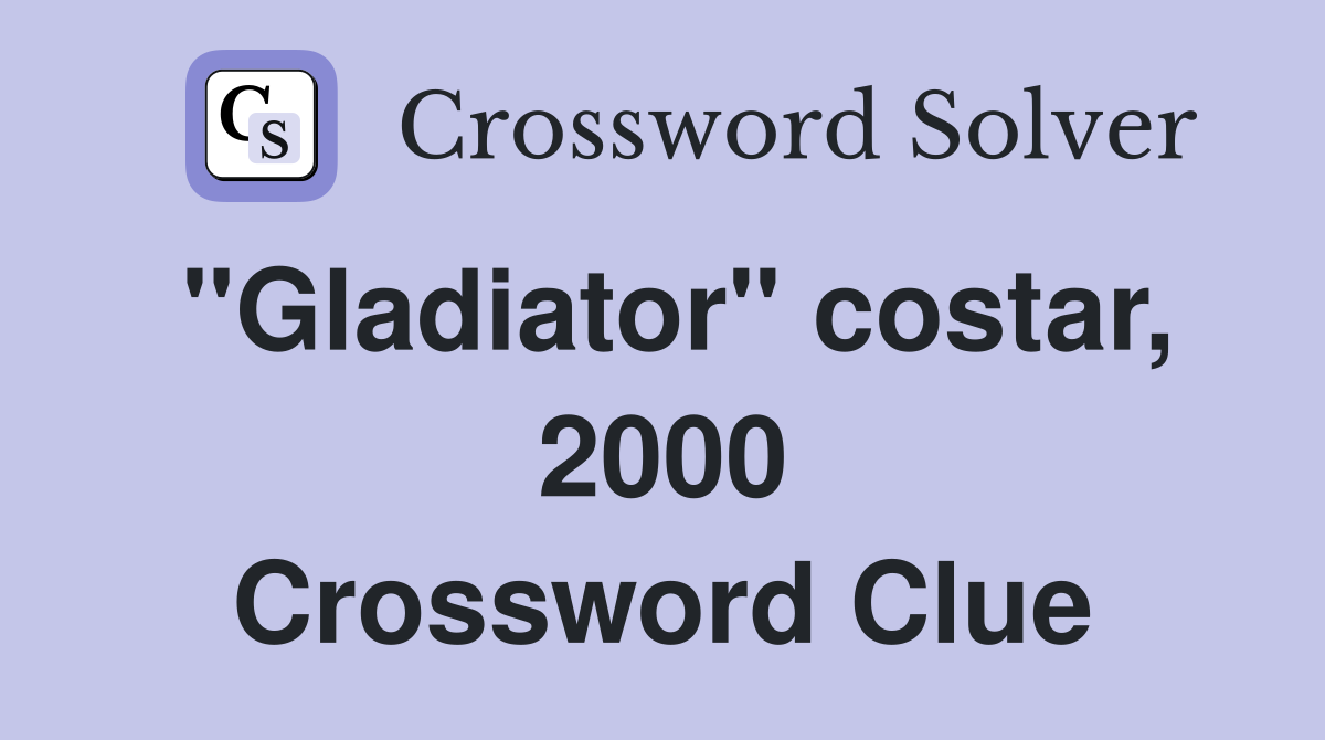 "Gladiator" costar, 2000 Crossword Clue