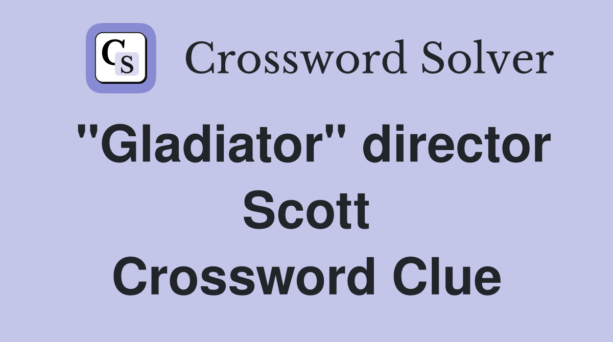 "Gladiator" director Scott Crossword Clue