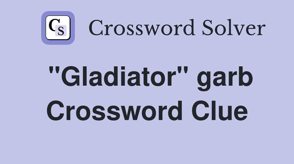 "Gladiator" garb Crossword Clue