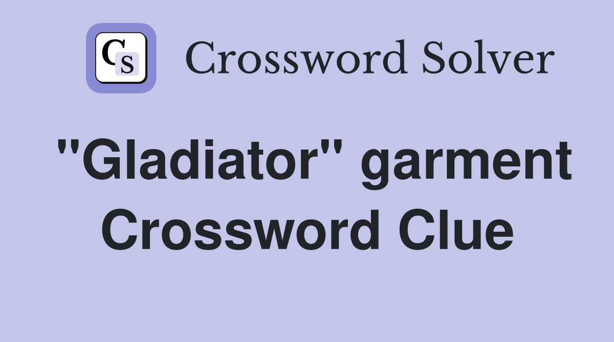 "Gladiator" garment Crossword Clue
