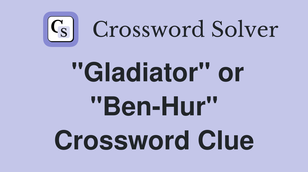 "Gladiator" or "Ben-Hur" Crossword Clue