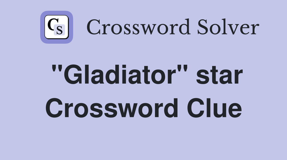 "Gladiator" star Crossword Clue