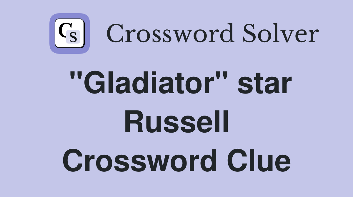 "Gladiator" star Russell Crossword Clue