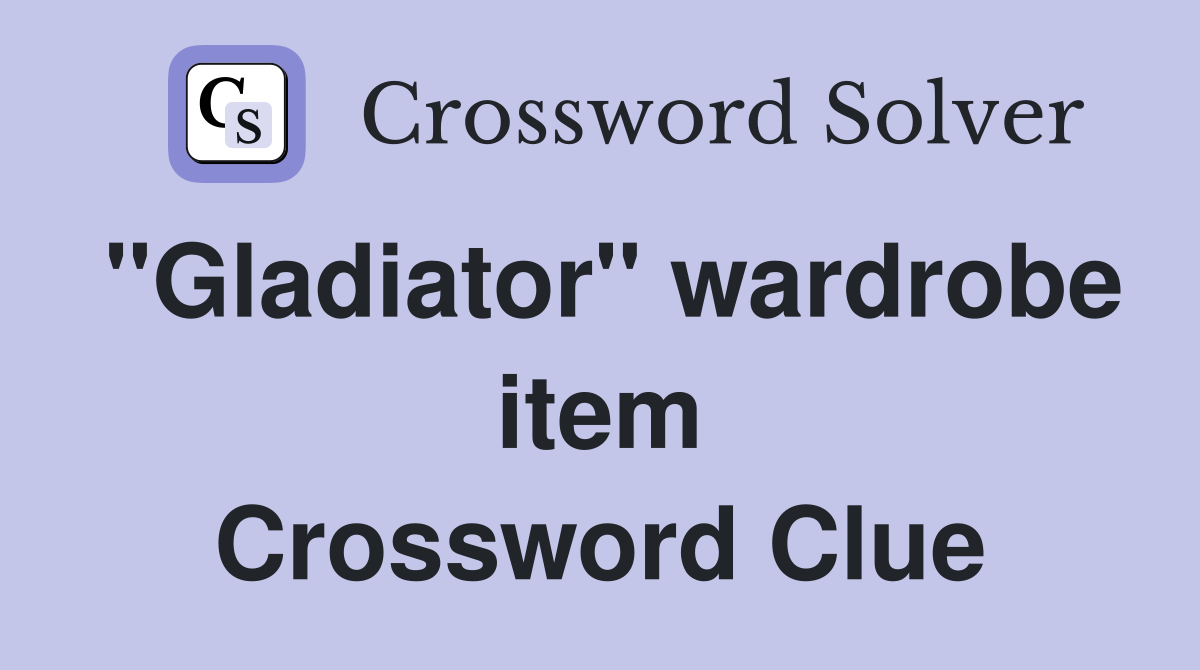 "Gladiator" wardrobe item Crossword Clue