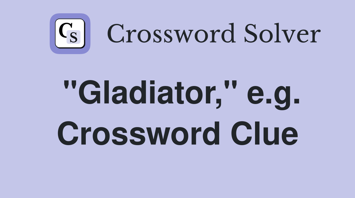 "Gladiator," e.g. Crossword Clue