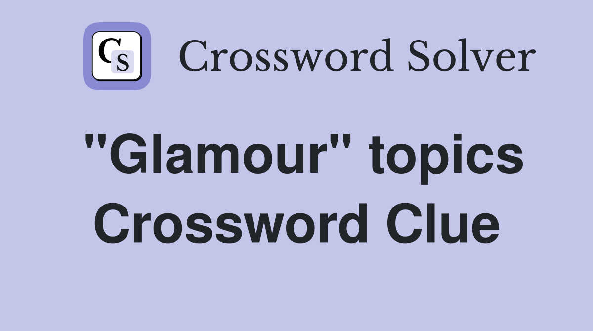 "Glamour" topics Crossword Clue
