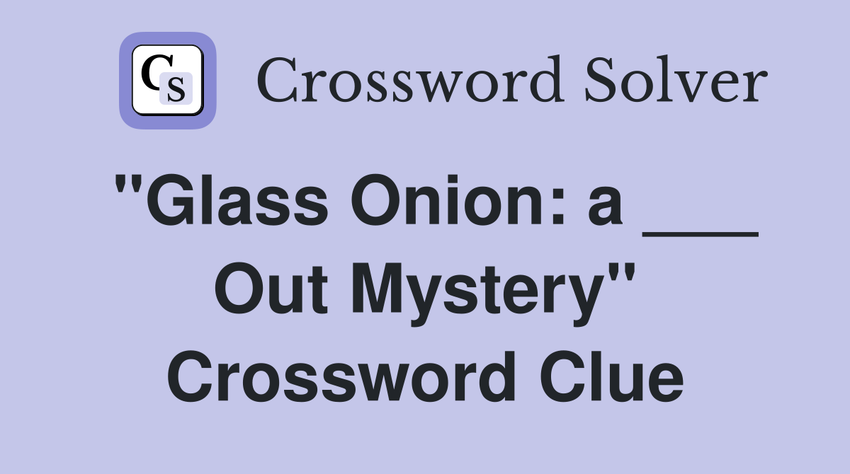 "Glass Onion: a ___ Out Mystery" Crossword Clue