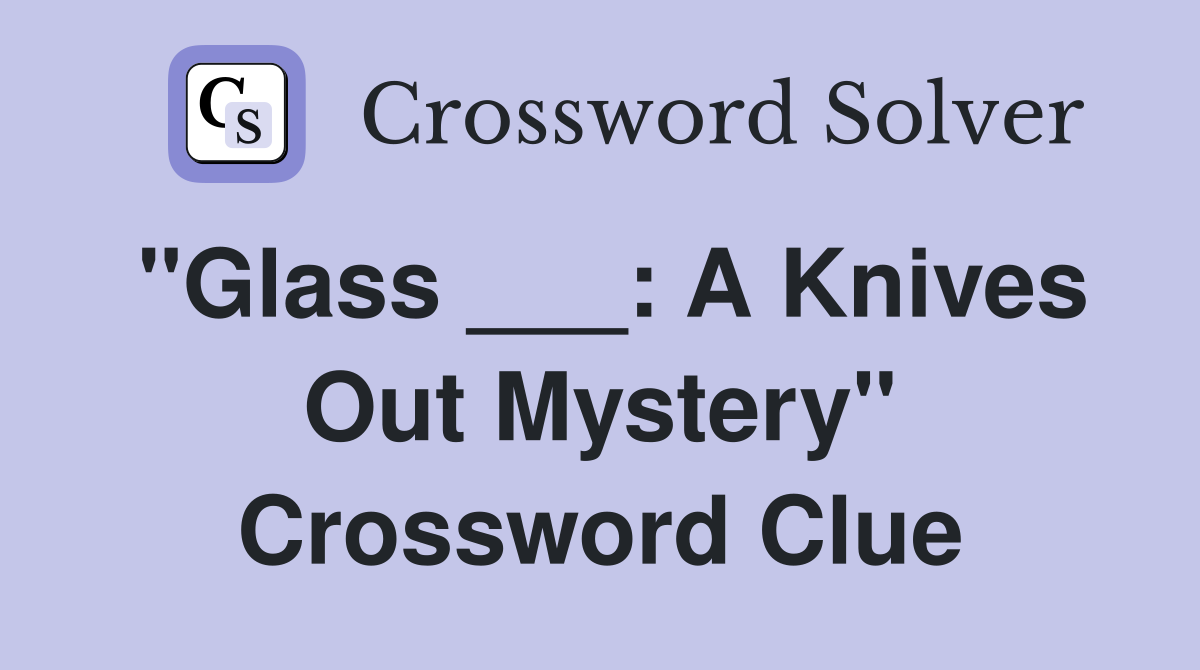 "Glass ___: A Knives Out Mystery" Crossword Clue
