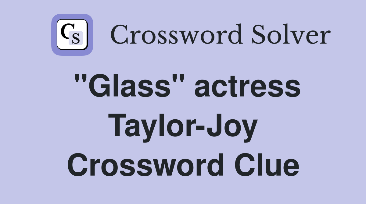 "Glass" actress Taylor-Joy Crossword Clue