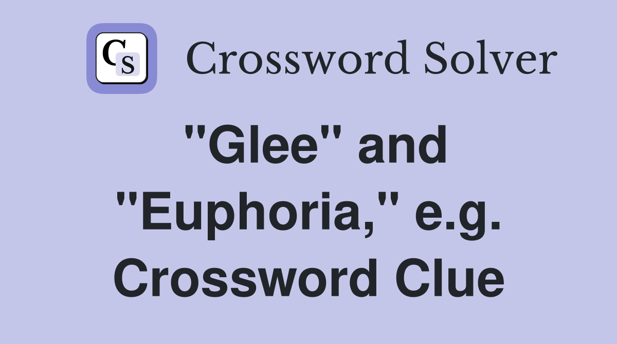 "Glee" and "Euphoria," e.g. Crossword Clue