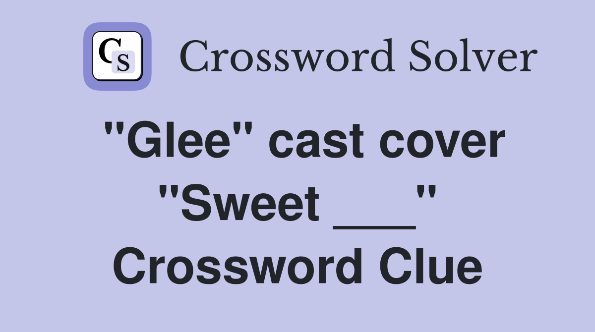 "Glee" cast cover "Sweet ___" Crossword Clue