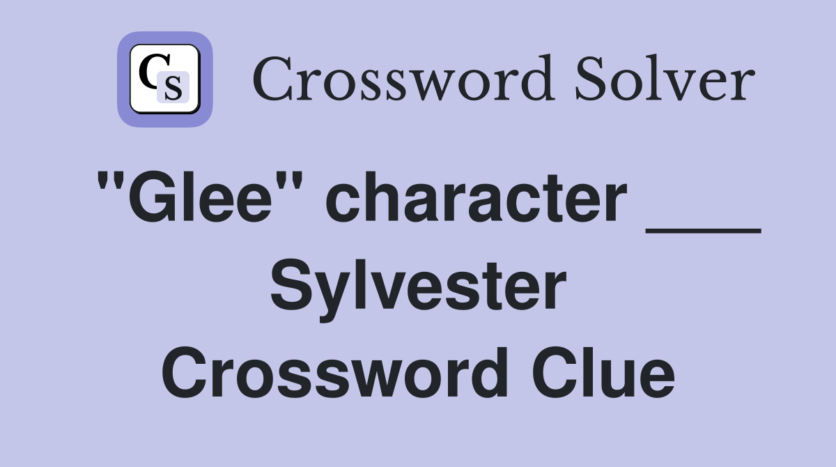 "Glee" character ___ Sylvester Crossword Clue