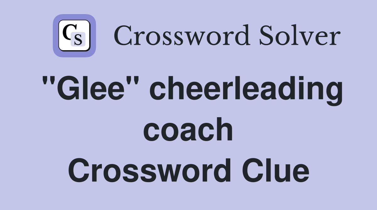 "Glee" cheerleading coach Crossword Clue