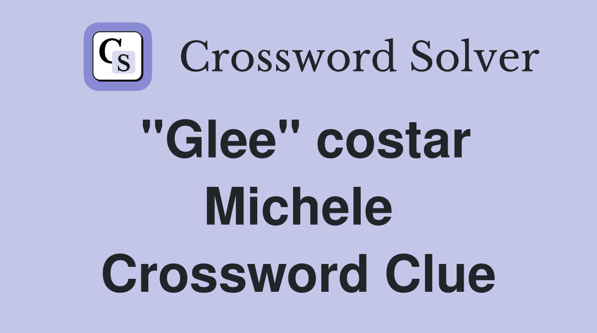 "Glee" costar Michele Crossword Clue