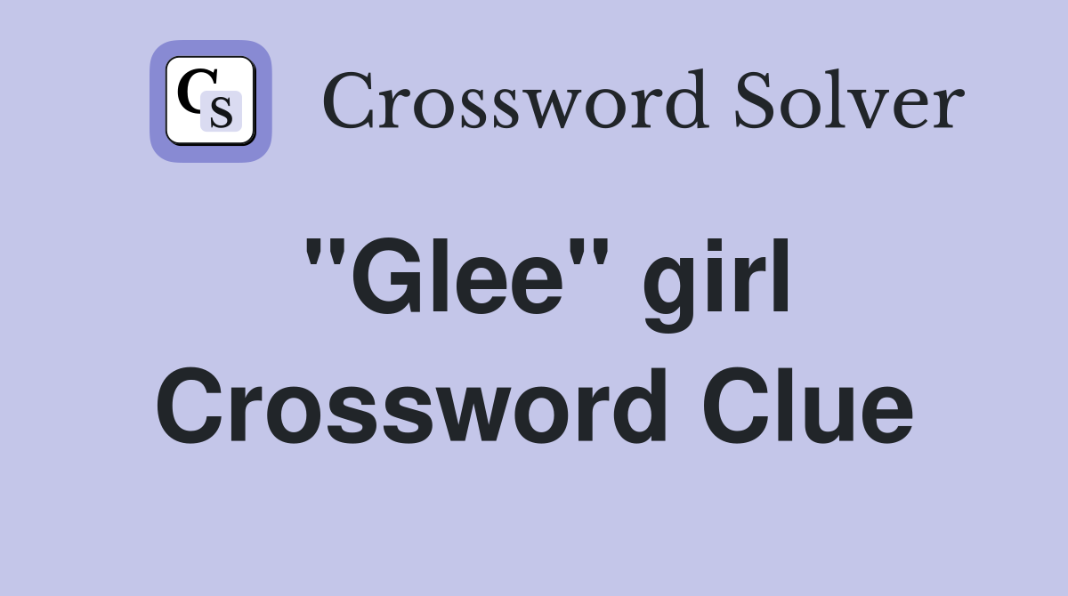 "Glee" girl Crossword Clue