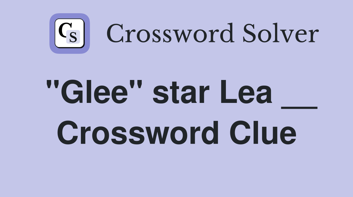 "Glee" star Lea __ Crossword Clue