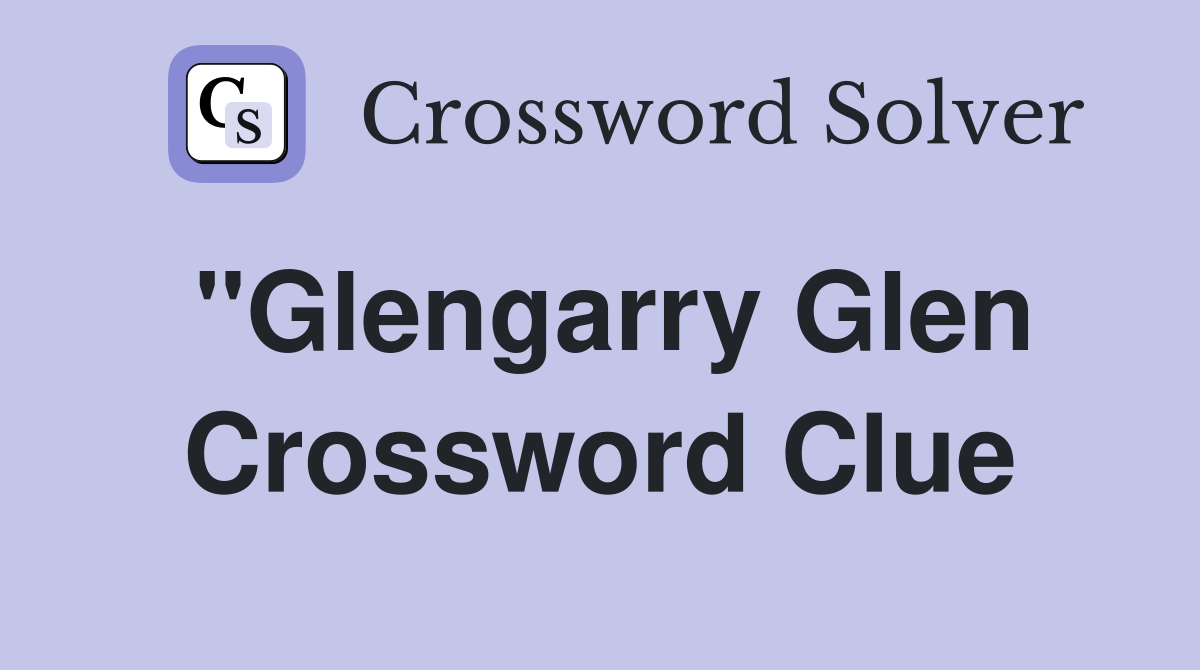 "Glengarry Glen Crossword Clue