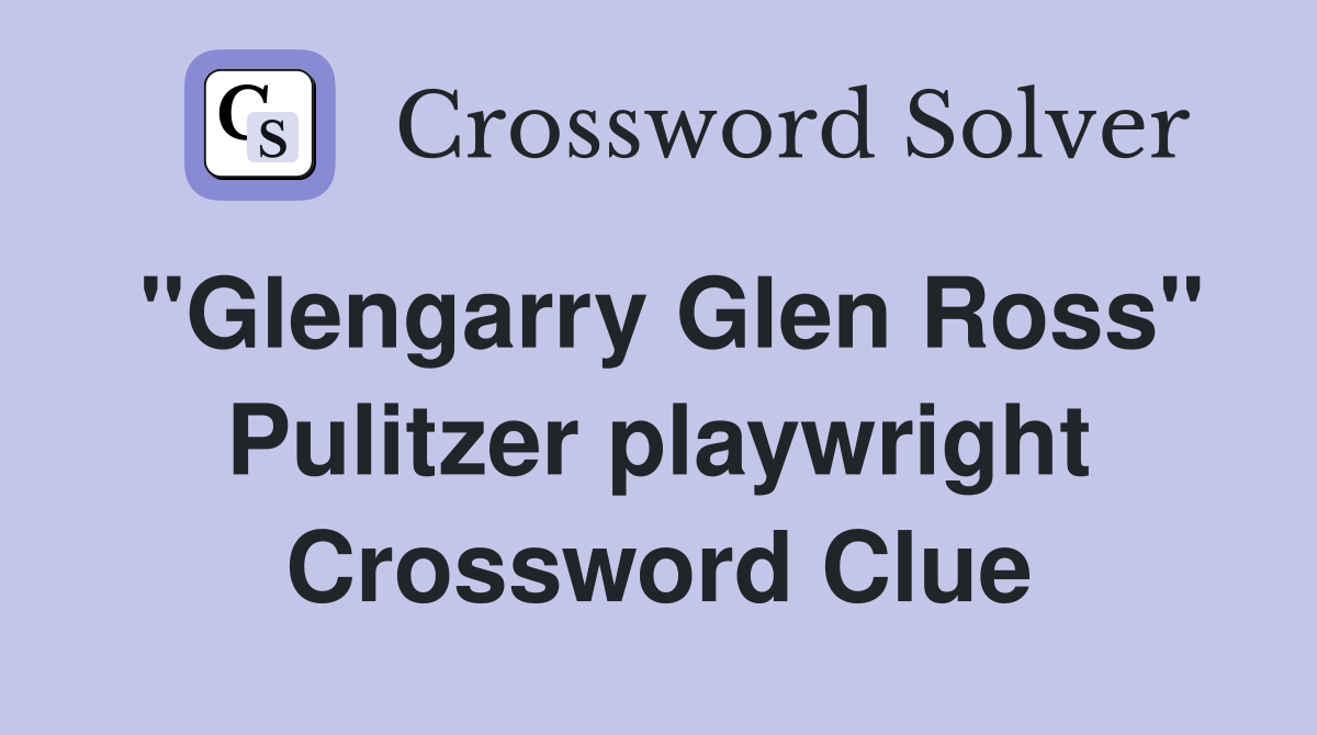 "Glengarry Glen Ross" Pulitzer playwright Crossword Clue