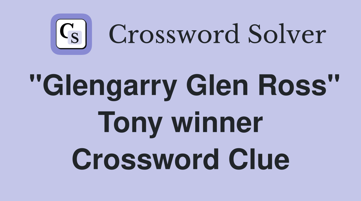"Glengarry Glen Ross" Tony winner Crossword Clue