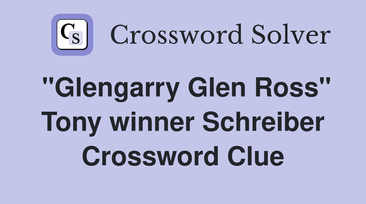"Glengarry Glen Ross" Tony winner Schreiber Crossword Clue
