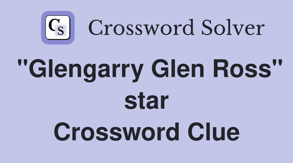 "Glengarry Glen Ross" star Crossword Clue