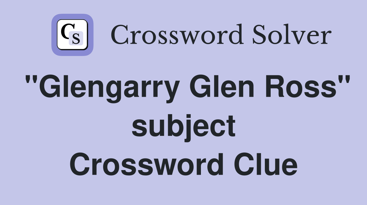 "Glengarry Glen Ross" subject Crossword Clue