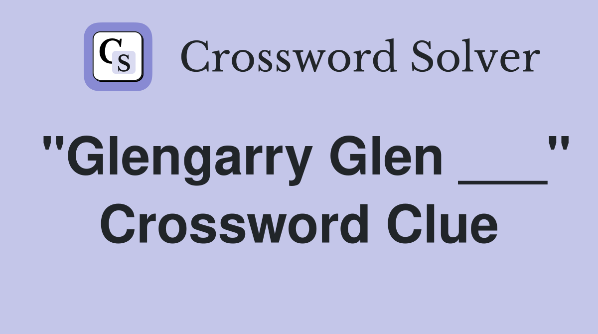 "Glengarry Glen ___" Crossword Clue