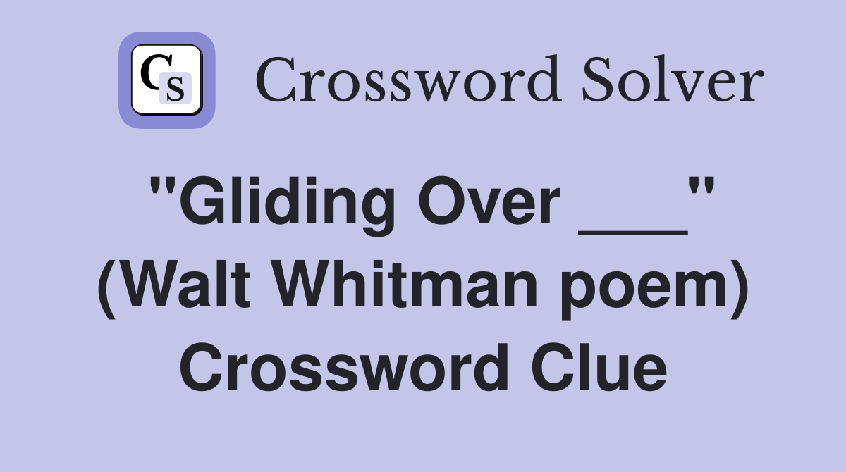 "Gliding Over ___" (Walt Whitman poem) Crossword Clue